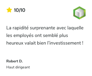Témoignage sur SoftwareReviews: La rapidité surprenante avec laquelle les employés ont semblé plus heureux valait bien l’investissement ! - Robert D. , Haut dirigeant